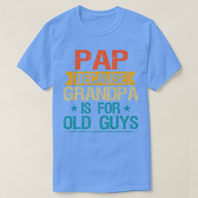Pap Because Grandpa Is For Old Guys Funny Grandfat T-Shirt (Design Front)