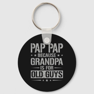 Pap Pap Because Grandpa Is For Old Guys Father&#  Key Ring