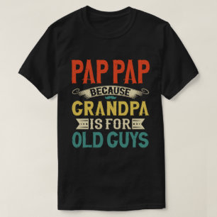 Pap Pap Because Grandpa is for Old Guys Funny Gift T-Shirt