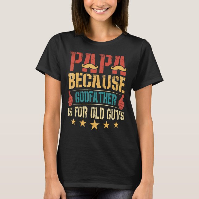 Papa Because Godfather Is For Old Guy T-Shirt (Front)