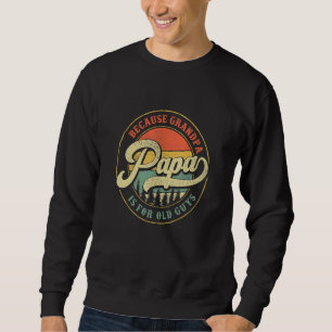 Papa Because Grandpa Is For Old Guys  Dad Grandpa Sweatshirt