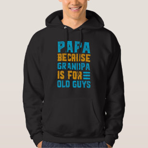 Papa Because Grandpa Is For Old Guys Dad Hoodie