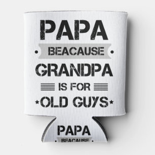 Papa Because Grandpa Is For Old Guys Fathers Day Can Cooler