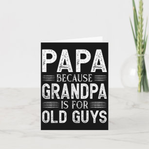 Papa Because Grandpa Is For Old Guys Fathers Day Card
