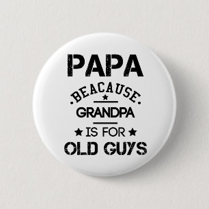 Papa Because Grandpa Is For Old Guys Fathers Day G 6 Cm Round Badge