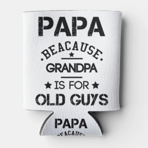 Papa Because Grandpa Is For Old Guys Fathers Day G Can Cooler