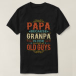 Papa Because Grandpa is for Old Guys Father's Day T-Shirt<br><div class="desc">Get this funny saying outfit for your special proud grandpa from granddaughter, grandson, grandchildren, on father's day or christmas, grandparents day, or any other Occasion. show how much grandad is loved and appreciated. A retro and vintage design to show your granddad that he's the coolest and world's best grandfather in...</div>