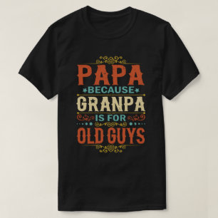 Papa Because Grandpa is for Old Guys Father's Day T-Shirt