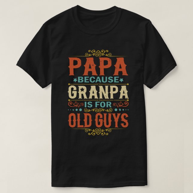 Papa Because Grandpa is for Old Guys Father's Day T-Shirt (Design Front)