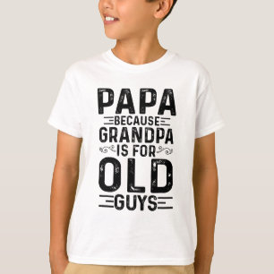 Papa Because Grandpa Is For Old Guys Funny Fathers T-Shirt