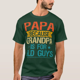 Papa Because Grandpa Is For Old Guys Funny Grandfa T-Shirt