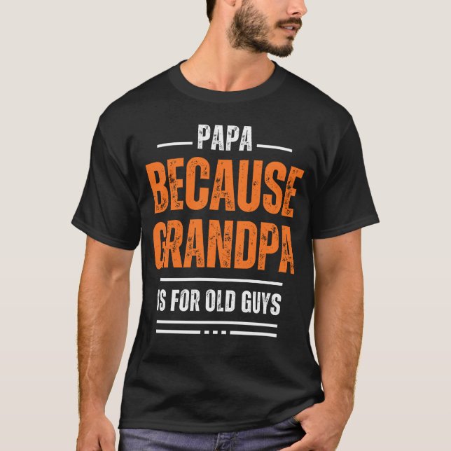 Papa Because Grandpa Is For Old Guys gay body  T-Shirt (Front)