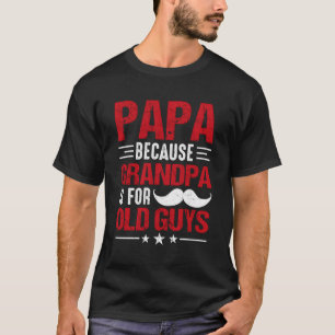 Papa Because Grandpa Is For Old Guys I Grandpa T-Shirt