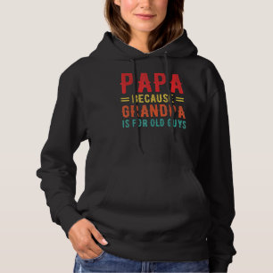 Papa Because Grandpa Is For Old Guys Papa Fathers Hoodie