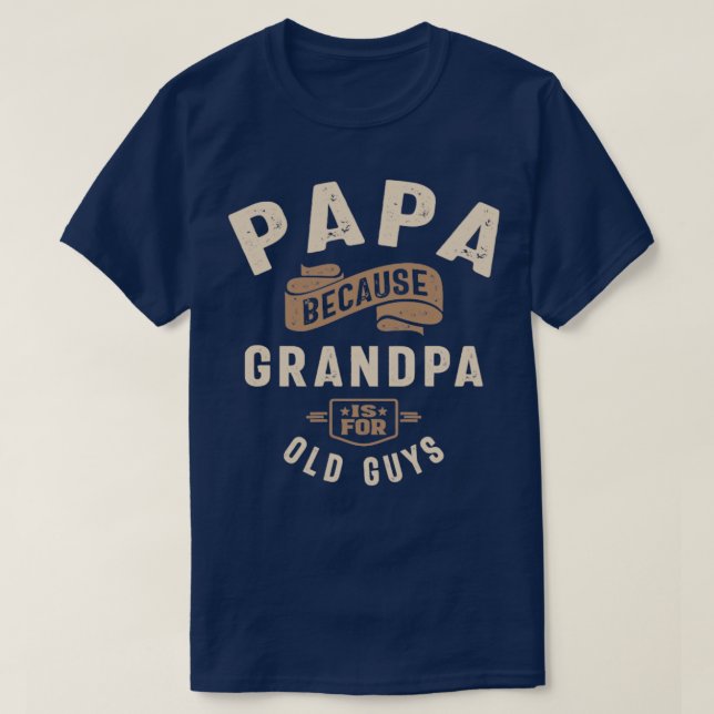Papa Because Grandpa Is For Old Guys  T-Shirt (Design Front)