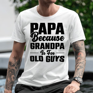 Papa Because Grandpa Is For Old Guys T-Shirt