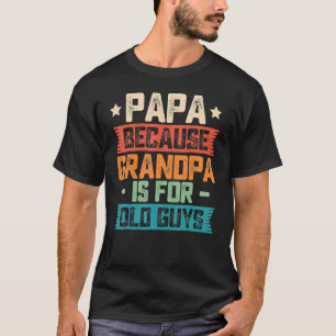 Papa Because Grandpa Is For Old Guys Vintage Dad T-Shirt