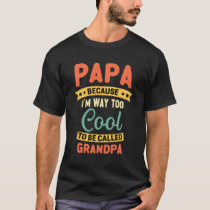 Papa Because I'M Too To Be Called Grandpa Father'S T-Shirt