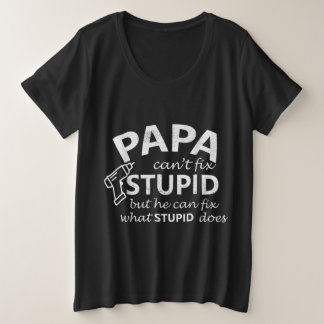 Papa Cant Fix Stupid But He Can Fix What Stupid Do Plus Size T-Shirt