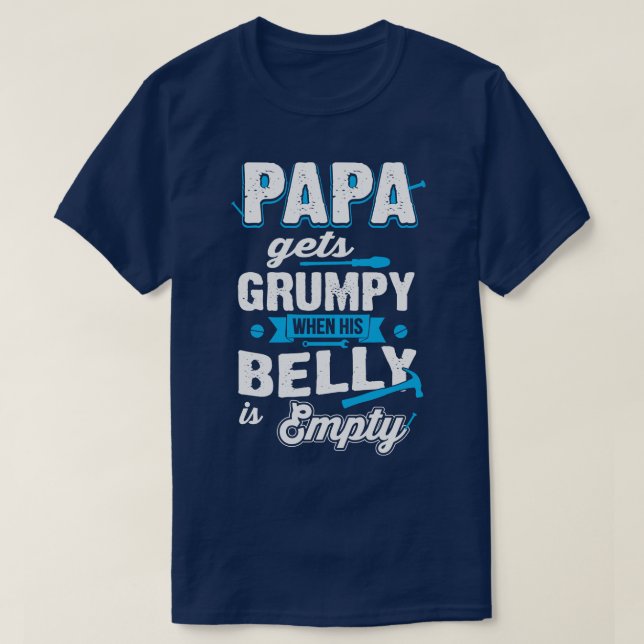 Papa Gets  When His Belly Is Empty T-Shirt (Design Front)