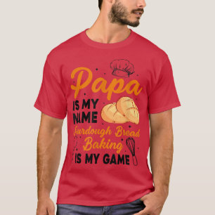 Papa Is My Name Sourdough Bread Baking Is My Game T-Shirt