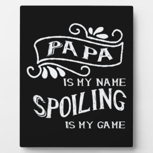 Papa Is My Name Spoiling Is My Game Plaque
