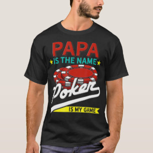 Papa Is The Name Poker Is The Game T-Shirt