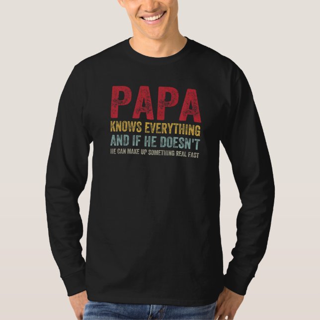 Papa Knows Everything He Make Up Something Fast Fa T-Shirt (Front)