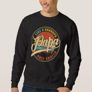 Papa Like A Grandpa Only Cooler Dad Papa Definiti Sweatshirt