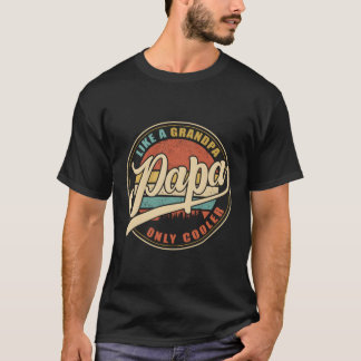 Papa Like A Grandpa Only Er Dad Papa Definition T-Shirt
