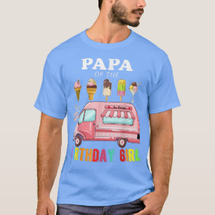 Papa Of The Birthday Girl Ice Cream Truck Bday Par T-Shirt