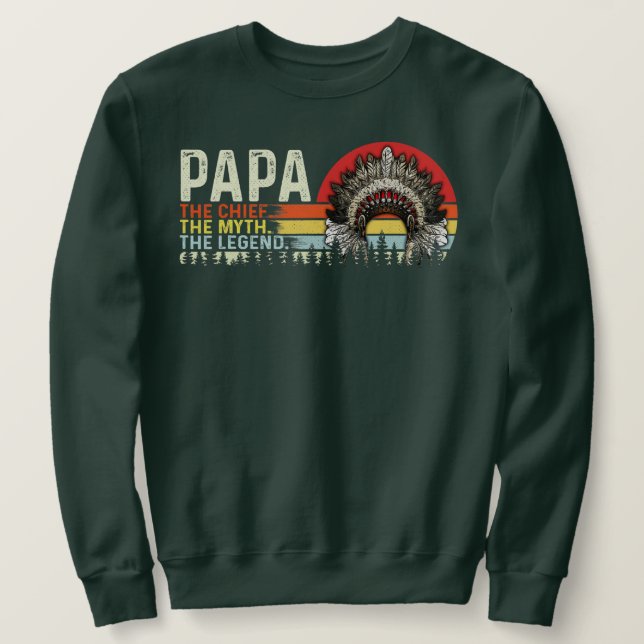 Papa the chief the myth the legend native sweatshirt (Design Front)