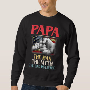 Papa The Man The Myth The Bad Influence American F Sweatshirt