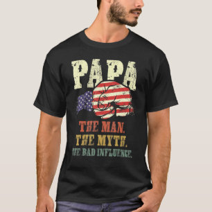 Papa The Man The Myth The Bad Influence American F T-Shirt