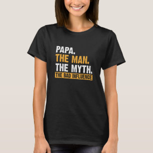 Papa The Man The Myth The Bad Influence Father's D T-Shirt