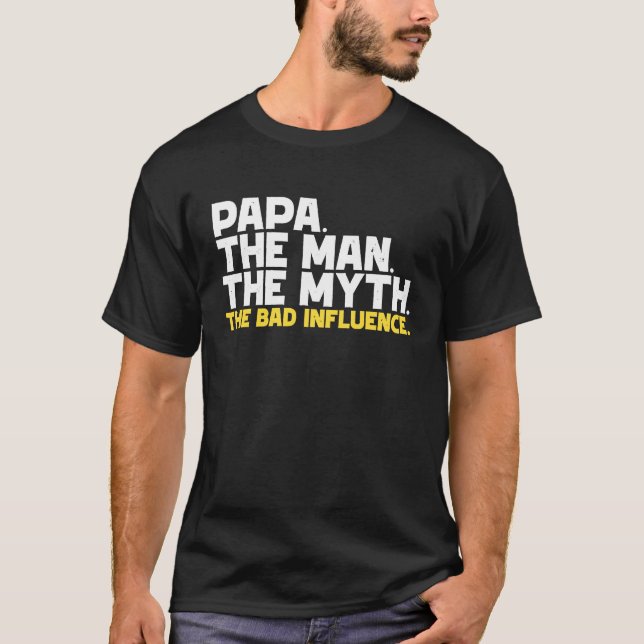 Papa The Man The Myth The Bad Influence T-Shirt (Front)