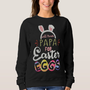 Papa Trade For Eggs Easter Day Happy Easter Sunday Sweatshirt