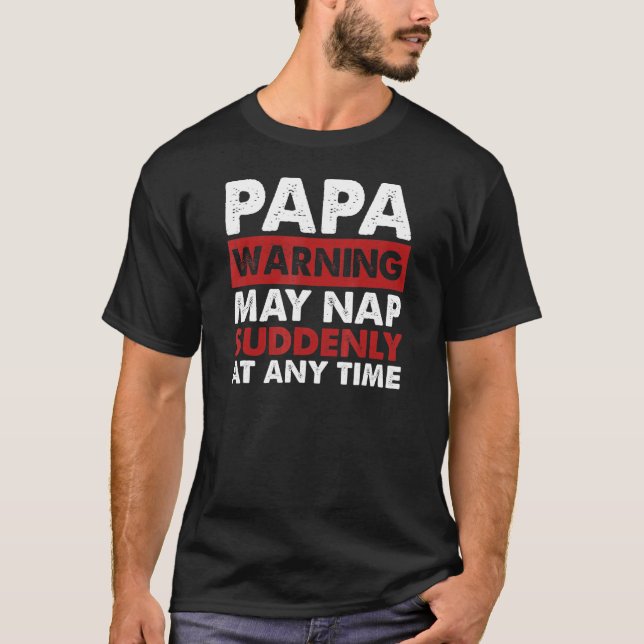 Papa Warning May Nap Suddenly At Any Time 3 T-Shirt (Front)