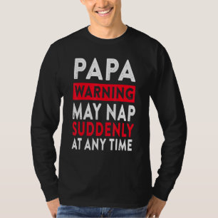 Papa Warning May Nap Suddenly At Any Time 5 T-Shirt