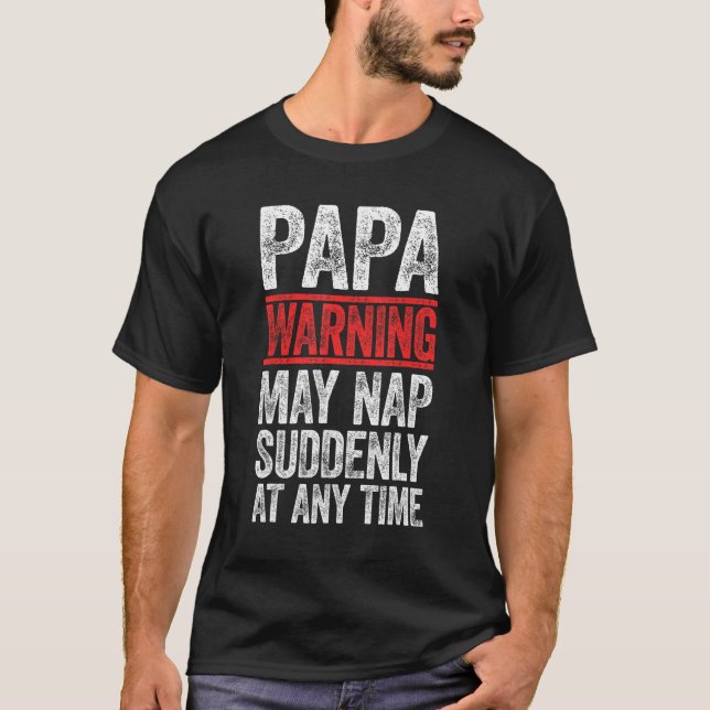 Papa Warning May Nap Suddenly At Any Time   T-Shirt (Front)