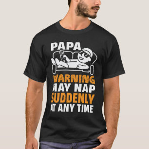 Papa Warning May Nap Suddenly At Any Time T-Shirt