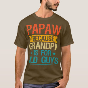 Papaw Because Grandpa Is For Old Guys Funny Grandf T-Shirt
