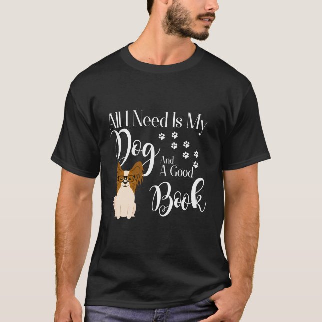 Papillon Dog Gifts Book Reader Love All I Need Is  T-Shirt (Front)