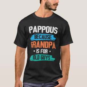 Pappous Because Grandpa Is For Old Guys Happy Day  T-Shirt