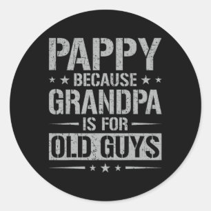 Pappy Because Grandpa Is For Old Guys Father&#; s Classic Round Sticker