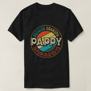 Pappy Because Grandpa is for Old Guys Father's Day T-Shirt
