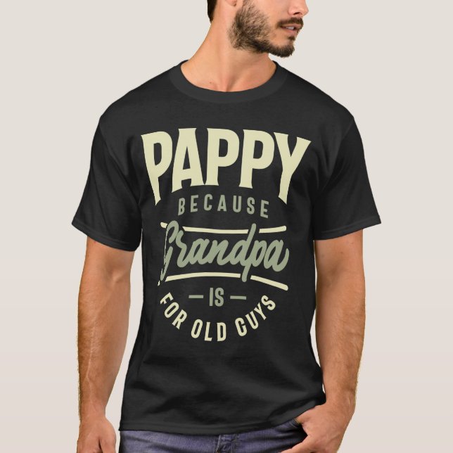 Pappy Because Grandpa Is For Old Guys T-Shirt (Front)