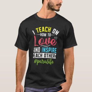 Para Life Teach Love Inspire Paralife Paraprofessi T-Shirt