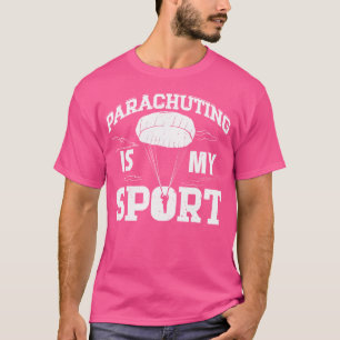 Parachuting Is My Sport Skydiving T-Shirt