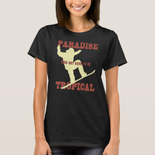 Paradise doesn't have to be tropical winter sports T-Shirt